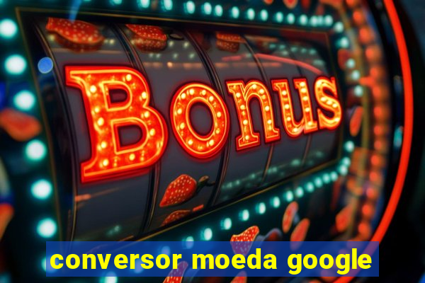 conversor moeda google